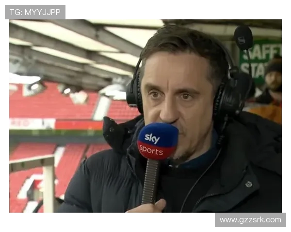 内维尔支持卡里克执教曼联但呼吁追求顶级教练人才